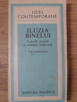 Vezi detalii pentru Iluzia Binelui. Valorile Morale Si Credinta Religioasa