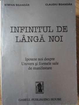 Infinitul De Langa Noi. Ipoteze Noi Despre Univers Si Formle Sale De Manifestare