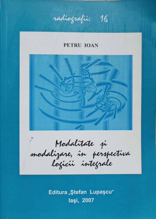 Vezi detalii pentru Modalitate Si Modalizare, In Perspectiva Logicii Integrale