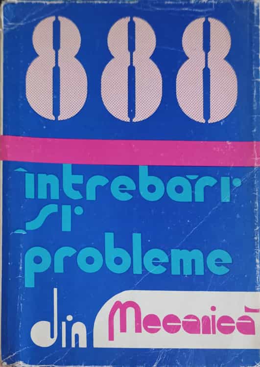 888 Intrebari Si Probleme Rezolvate Din Mecanica