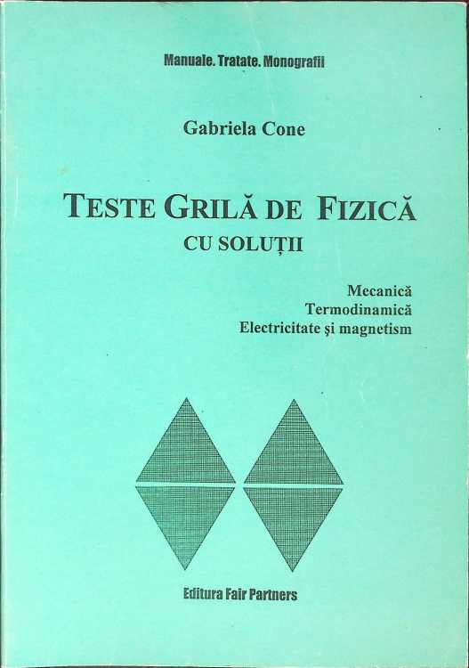 Teste Grila De Fizica Cu Solutii. Mecanica, Termodinamica, Electricitate Si Magnetism