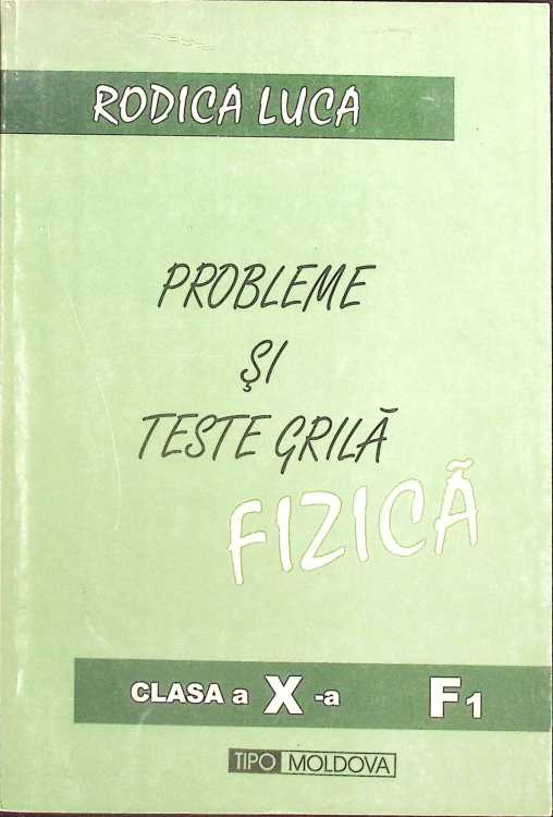 Probleme Si Teste Grila Fizica. Clasa A X-a F1