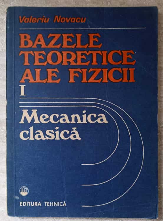 Vezi detalii pentru Bazele Teoretice Ale Fizicii Vol.1 Mecanica Clasica