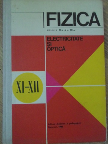 Fizica Clasele A Xi-a Si A Xii-a. Electricitate Si Optica