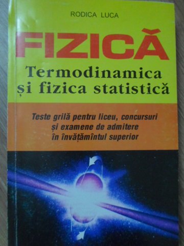 Fizica Termodinamica Si Fizica Statistica. Teste Grila Pentru Liceu Concursuri Si Examene De Admiter