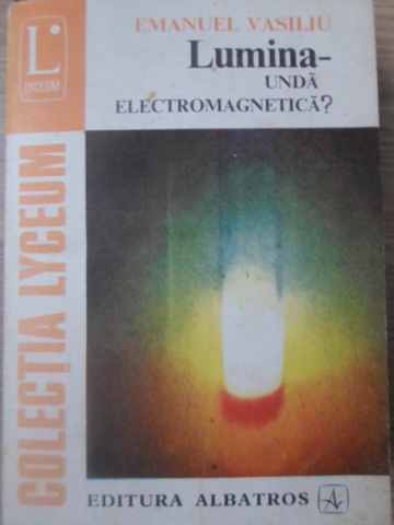 Vezi detalii pentru Lumina - Unda Electromagnetica?