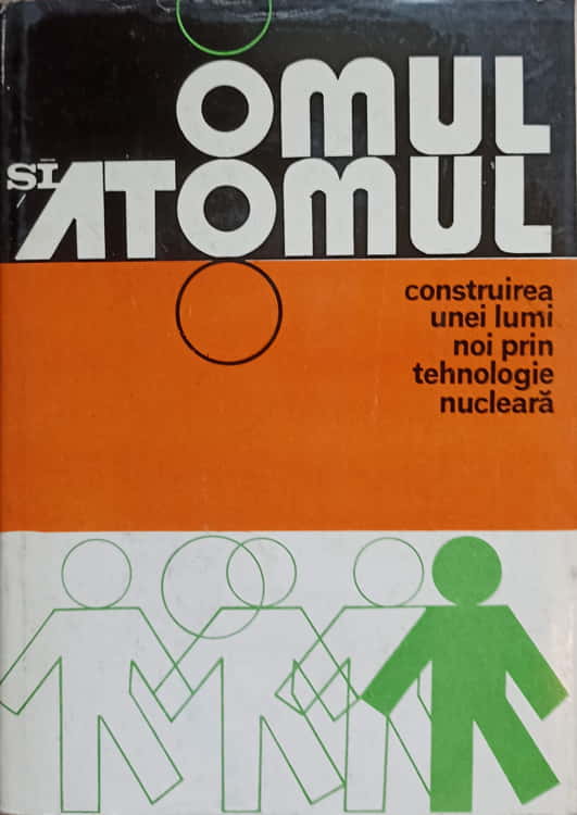 Omul Si Atomul. Construirea Unei Lumi Noi Prin Tehnologie Nucleara