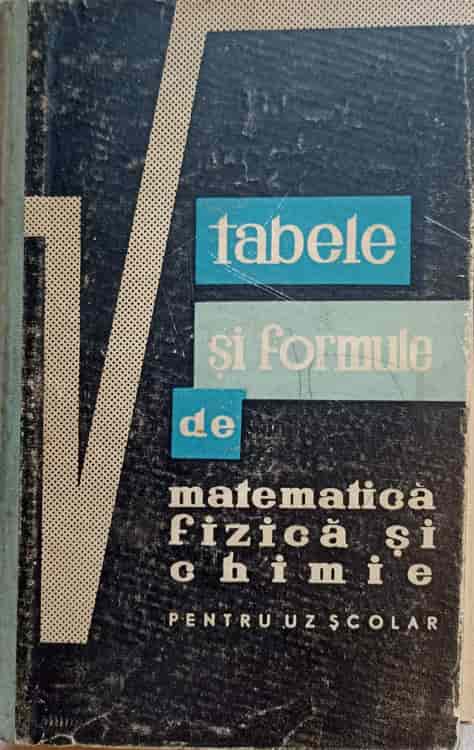 Tabele Si Formule De Matematica, Fizica Si Chimie, Pentru Uz Scolar