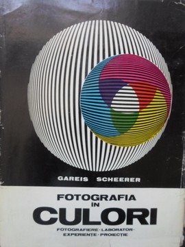 Vezi detalii pentru Fotografia In Culori. Fotografiere, Laborator, Experiente, Proiectie