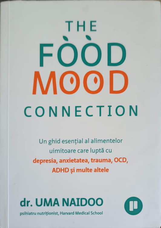 The Food Mood Connection. Un Ghid Esential Al Alimentelor Uimitoare Care Lupta Cu Depresia, Anxietatea, Trauma, Ocd, Adhd Si Multe Altele