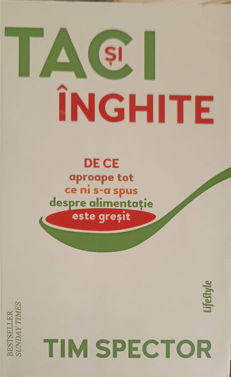 Taci Si Inghite. De Ce Aproape Tot Ce Ni S-a Spus Despre Alimentatie Este Gresit