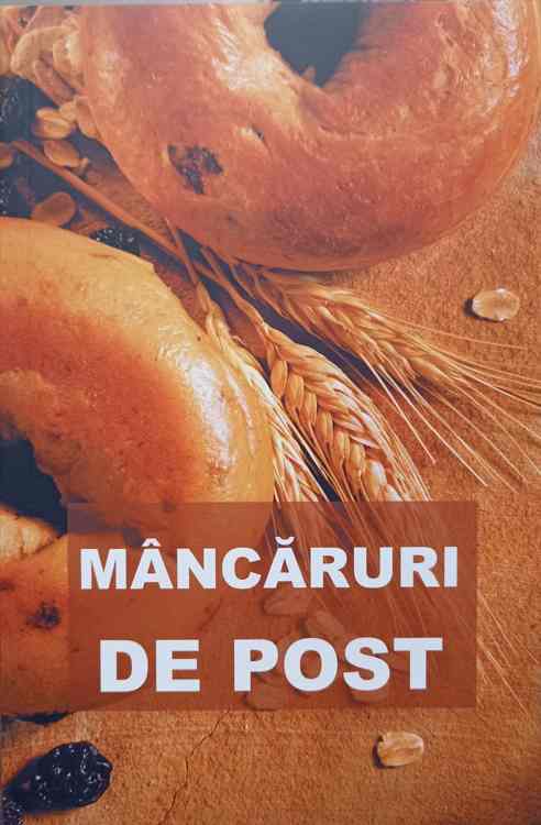 Vezi detalii pentru Mancaruri De Post, Contine Si Retete Culese Din Manastirile Romanesti