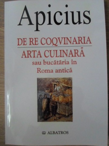 De Re Coqvinaria. Arta Culinara Sau Bucataria In Roma Antica