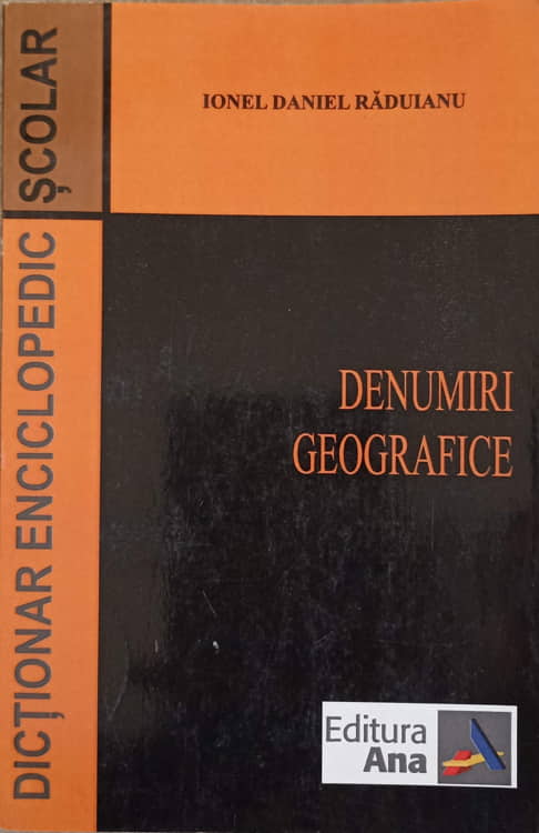 Vezi detalii pentru Dictionar Enciclopedic Scolar. Denumiri Geografice