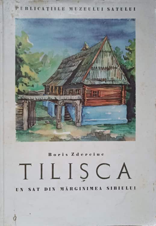 Vezi detalii pentru Tilisca, Un Sat Din Marginimea Sibiului. Aspecte De Cultura Si Arta Populara