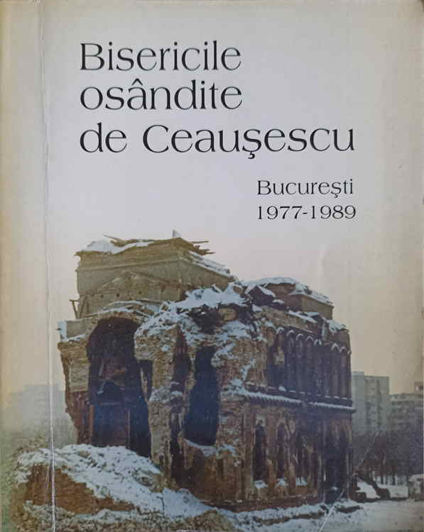 Vezi detalii pentru Bisericile Osandite De Ceausescu. Bucuresti 1977-1989