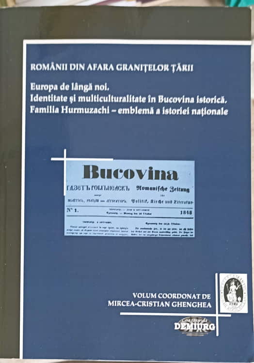 Europa De Langa Noi. Identitate Si Multiculturalitate In Bucovina Istorica. Familia Hurmuzachi - Emblema A Istoriei Nationale