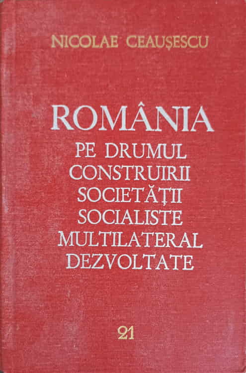 Vezi detalii pentru Romania Pe Drumul Construirii Societatii Socialiste Multilateral Dezvoltate Vol.21 Octombrie 1980-mai 1981