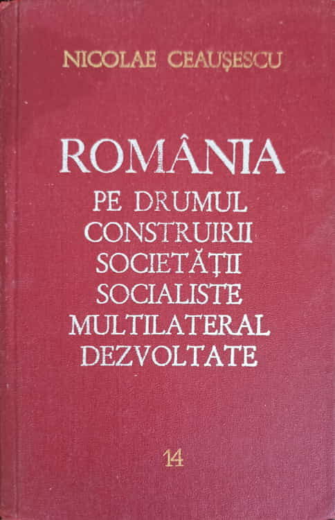 Vezi detalii pentru Romania Pe Drumul Construirii Societatii Socialiste Multilateral Dezvoltate Vol.14 Ianuarie-septembrie 1977