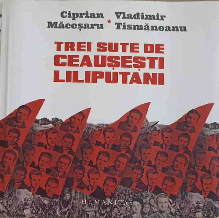 Vezi detalii pentru Trei Sute De Ceausesti Liliputani (micro)istorii Personale In Dialog