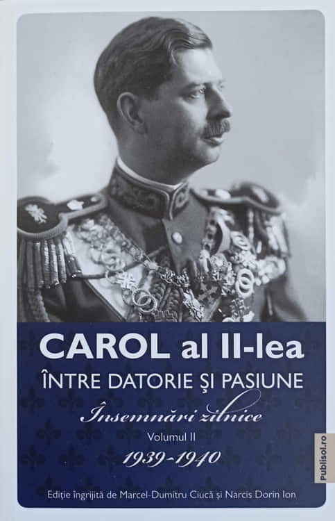 Vezi detalii pentru Carol Al Ii-lea Intre Datorie Si Pasiune. Insemnari Zilnice Vol.2 1939-1940