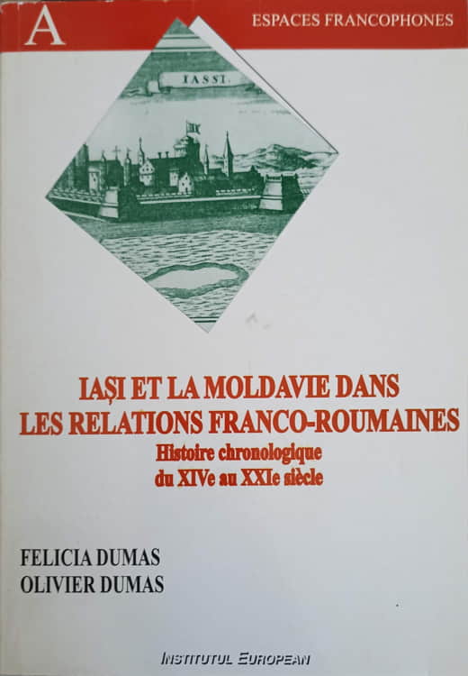 Vezi detalii pentru Iasi Et La Moldavie Dans Les Relations Franco-roumaines. Histoire Chronologique Du Xive Au Xxie Siecle