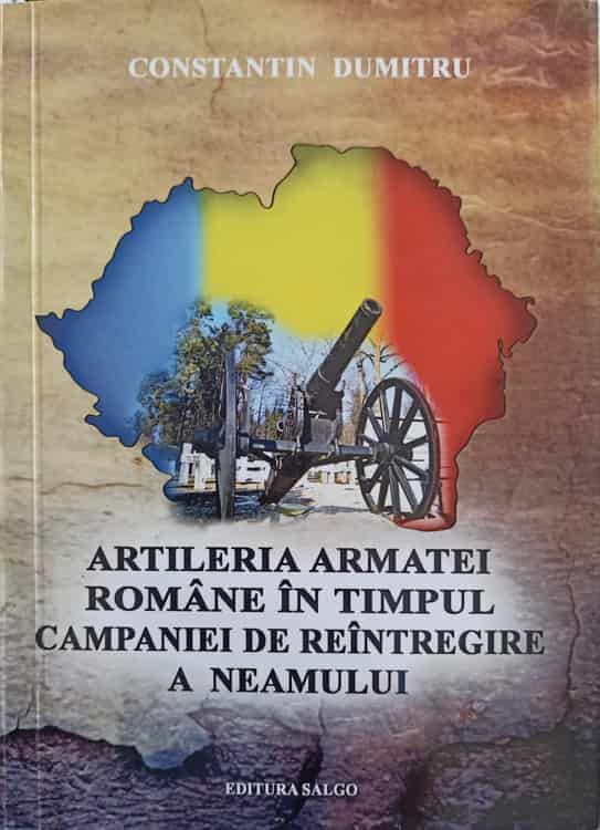 Artileria Armatei Romane In Timpul Campaniei De Reintregire A Neamului