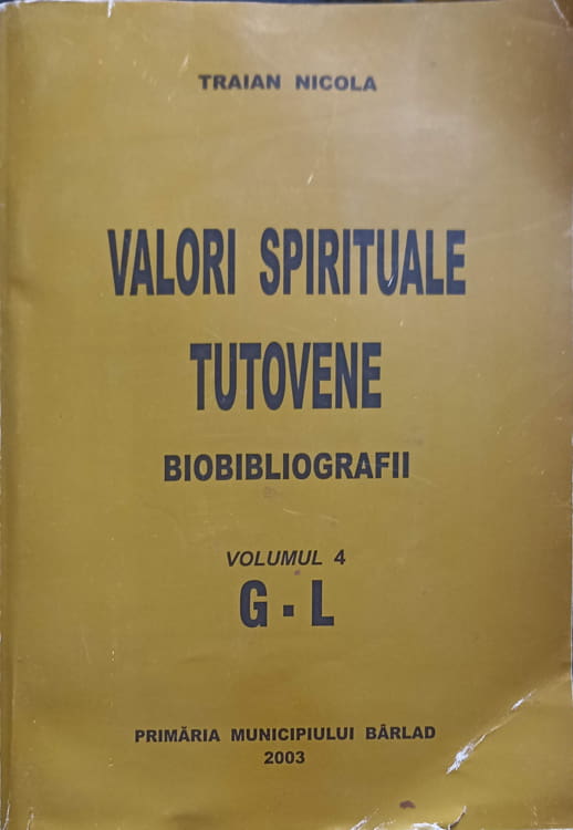 Vezi detalii pentru Valori Spirituale Tutovene. Biobibliografii Vol.4 G-l