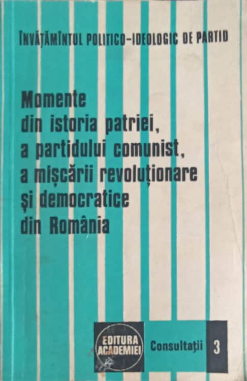 Vezi detalii pentru Momente Din Istoria Patriei, A Partidului Comunist, A Miscarii Revolutionare Si Democratice Din Romania. Consultatii