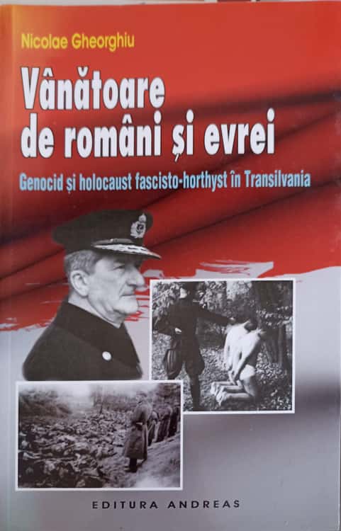 Vanatoare De Romani Si Evrei. Genocid Si Holocaust Fascisto-horthyst In Transilvania