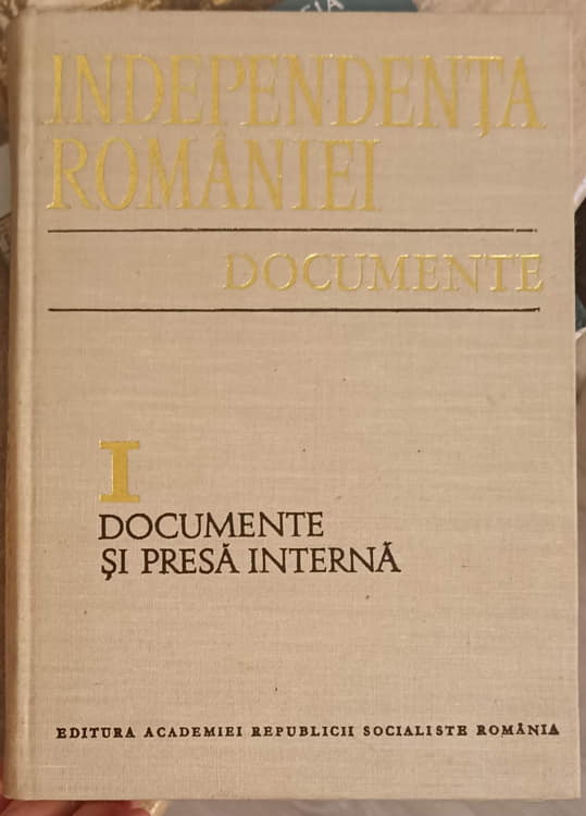 Independenta Romaniei. Documente Vol.1 Documente Si Presa Interna (cu Dedicatia Autorului)