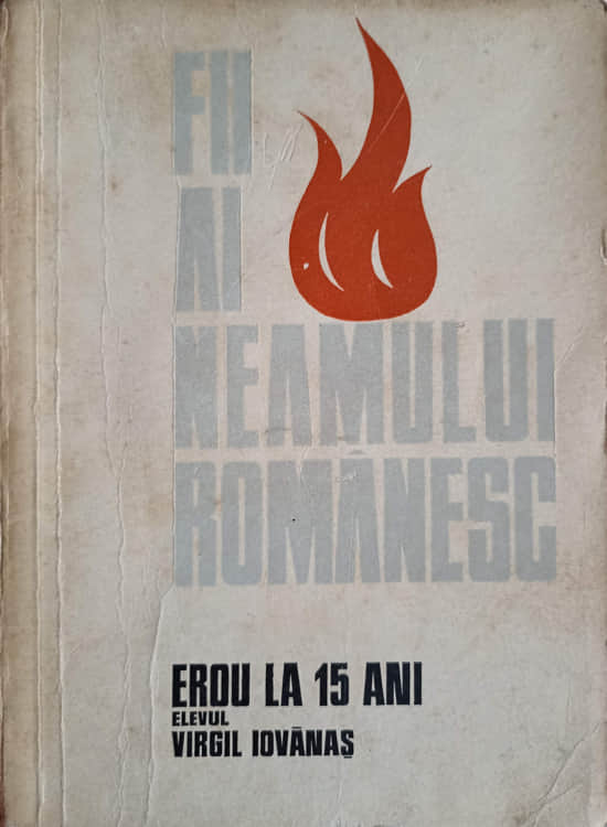 Fii Ai Neamului Romanesc. Erou La 15 Ani Elevul Virgil Iovanas