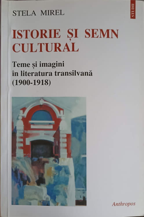 Istorie Si Semn Cultural. Teme Si Imagini In Literatura Transilvana