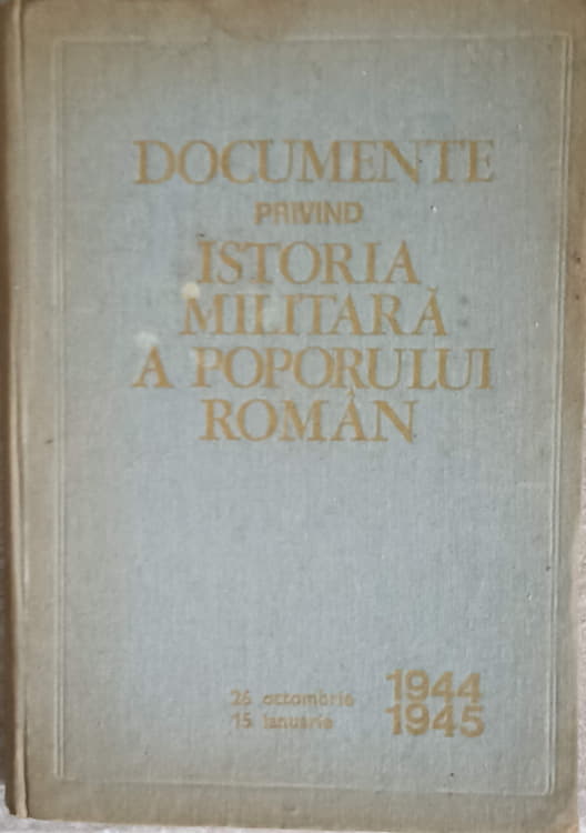 Documente Privind Istoria Militara A Poporului Roman (26 Octombrie 1944 - 15 Ianuarie 1945)