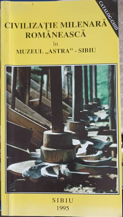 Civilizatie Milenara Romaneasca In Muzeul Astra - Sibiu. Catalog - Ghid