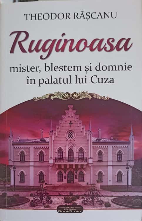 Vezi detalii pentru Ruginoasa: Mister, Blestem Si Domnie In Palatul Lui Cuza