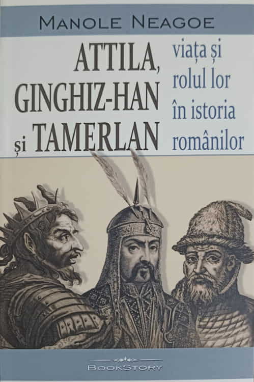 Vezi detalii pentru Attila, Ginghiz-han Si Tamerlan - Viata Si Rolul Lor In Istoria Romanilor