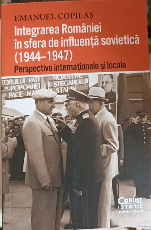 Integrarea Romaniei In Sfera De Influenta Sovietica (1944-1947) Perspective Internationale Si Locale