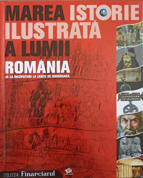 Vezi detalii pentru Marea Istorie Ilustrata A Lumii. Romania De La Inceputuri La Iancu De Hunedoara