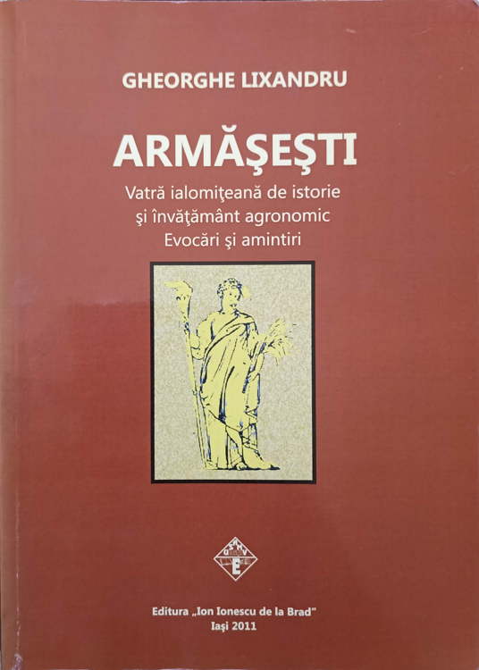 Armasesti. Vatra Ialomiteana De Istorie Si Invatamant Agronomic. Evocari Si Amintiri