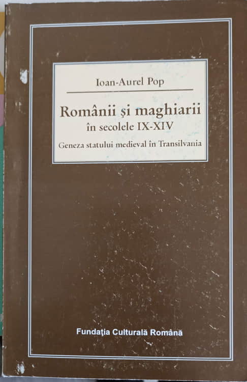 Romanii Si Maghiarii In Secolele Ix-xiv. Geneza Statului Medieval In Transilvania