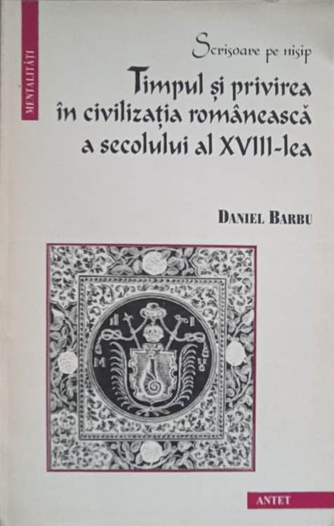 Timpul Si Privirea In Civilizatia Romaneasca A Secolului Al Xviii-lea