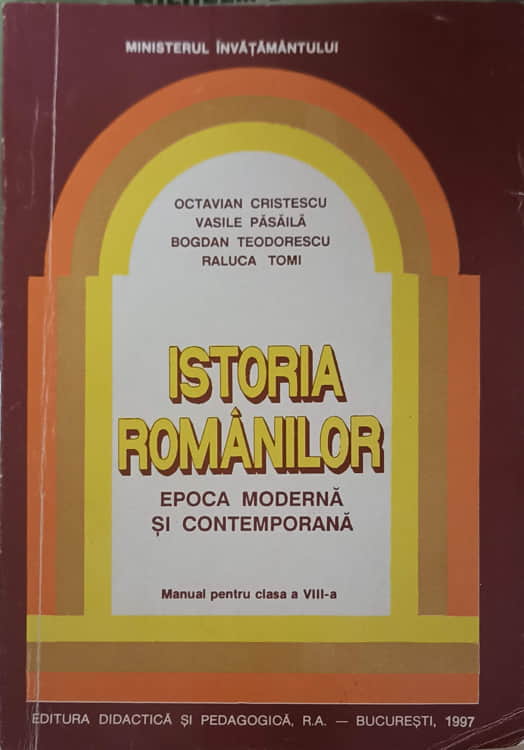 Istoria Romanilor. Epoca Moderna Si Contemporana. Manual Pentru Clasa A Viii-a