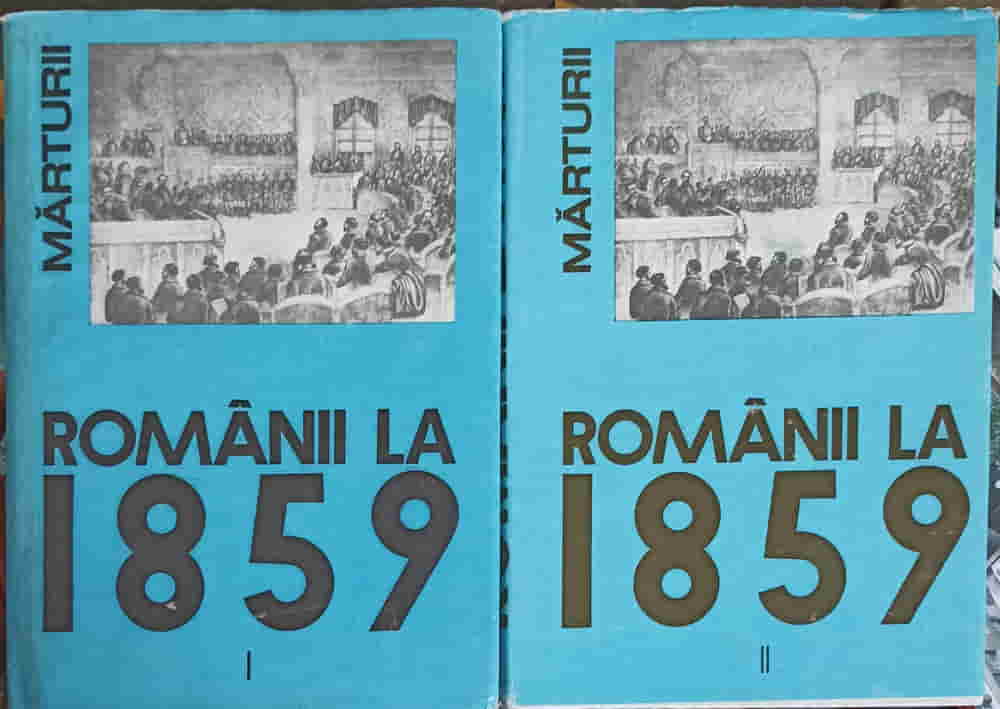 Romanii La 1859. Unirea Principatelor Romane In Constiinta Europeana Vol.1-2