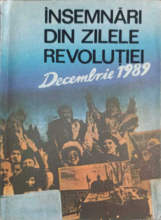 Insemnari Din Zilele Revolutiei. Decembrie 1989