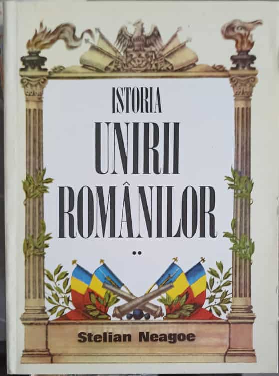 Istoria Unirii Romanilor Vol.2 De La Cuza Voda Intemeietorul La Ferdinand I Intregitorul