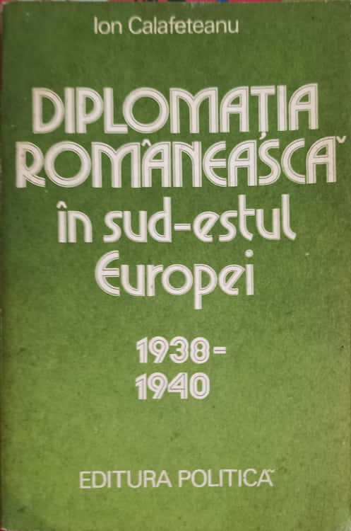 Vezi detalii pentru Diplomatia Romaneasca In Sud-estul Europei 1938-1940