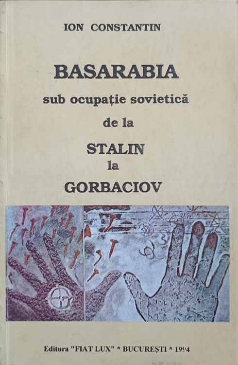 Vezi detalii pentru Basarabia Sub Ocupatia Sovietica De La Stalin La Gorbaciov