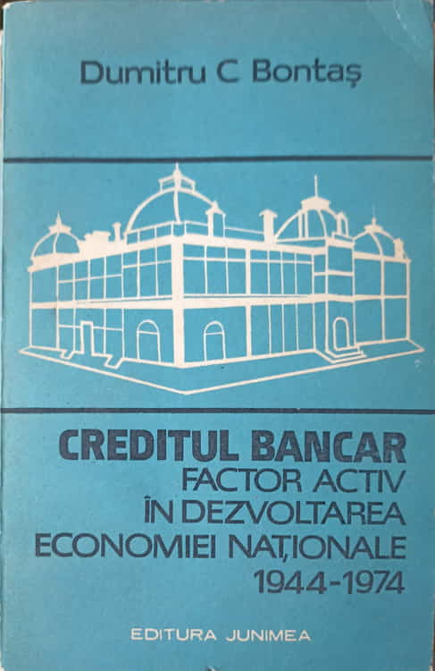 Vezi detalii pentru Creditul Bancar Factor Activ In Dezvoltarea Economiei Nationale 1944-1974