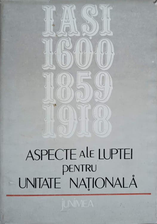 Aspecte Ale Luptei Pentru Unitate Nationala Iasi: 1600-1859-1918